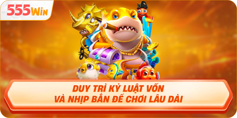 Duy trì kỷ luật vốn và nhịp bắn để chơi lâu dài