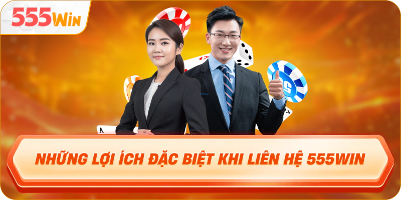 Những lợi ích đặc biệt khi liên hệ 555Win