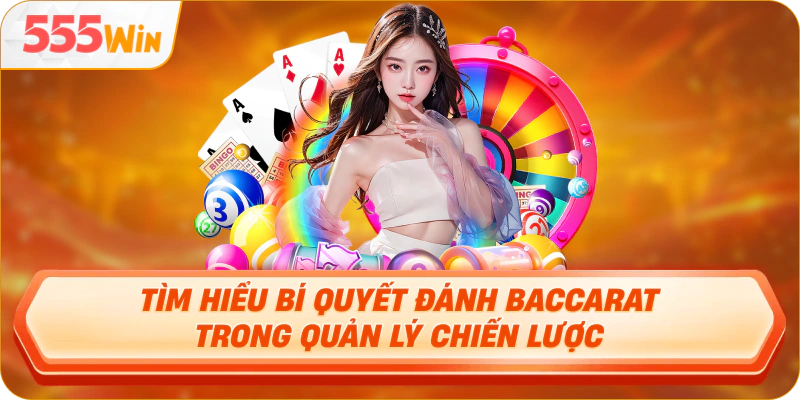 Tìm hiểu bí quyết đánh Baccarat trong quản lý chiến lược